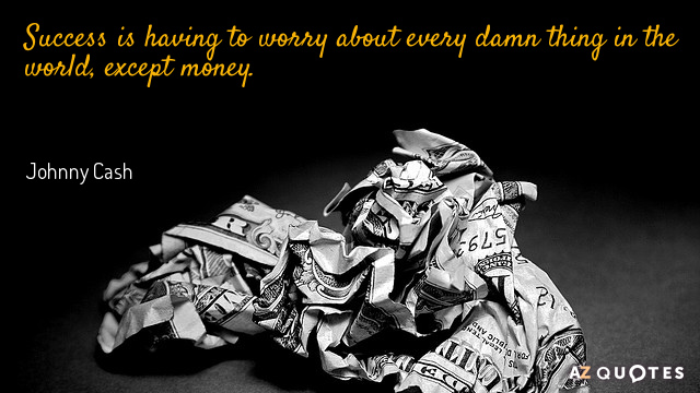 Johnny Cash quote: Success is having to worry about every damn thing in the world, except...