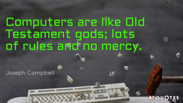 Joseph Campbell quote: Computers are like Old Testament gods; lots of rules and no mercy.