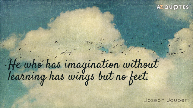 Joseph Joubert quote: He who has imagination without learning has wings but no feet.