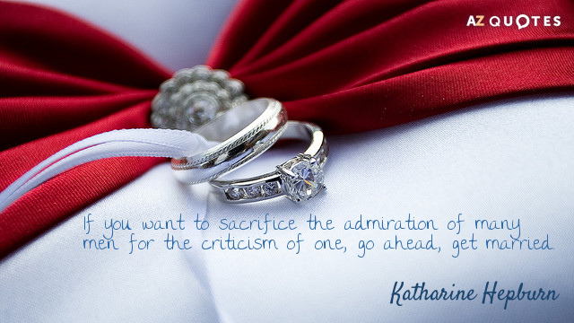 Katharine Hepburn quote: If you want to sacrifice the admiration of many men for the criticism...