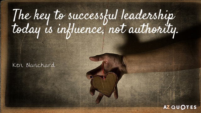 Ken Blanchard quote: The key to successful leadership today is influence, not authority.