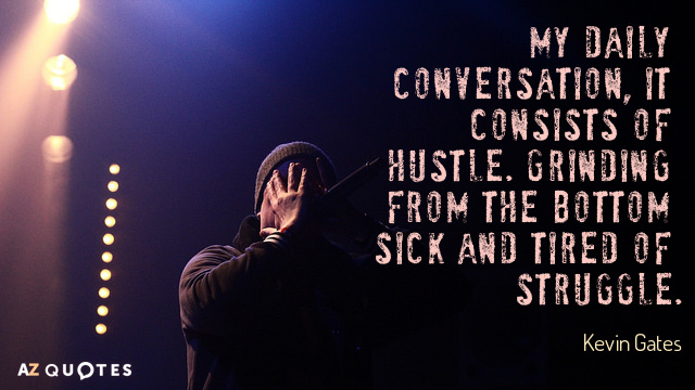 Kevin Gates quote: My daily conversation, it consists of hustle. Grinding from the bottom sick and...