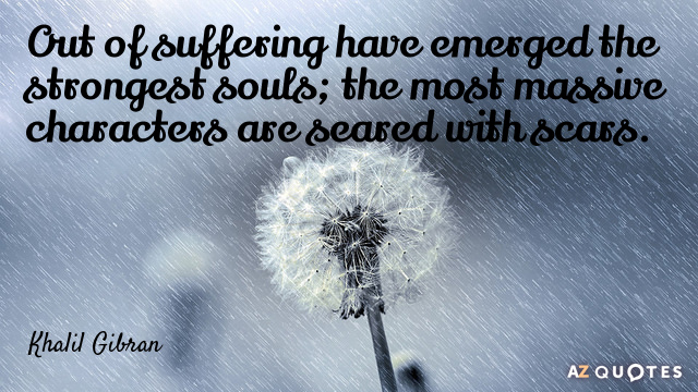 Khalil Gibran quote: Out of suffering have emerged the strongest souls; the most massive characters are...