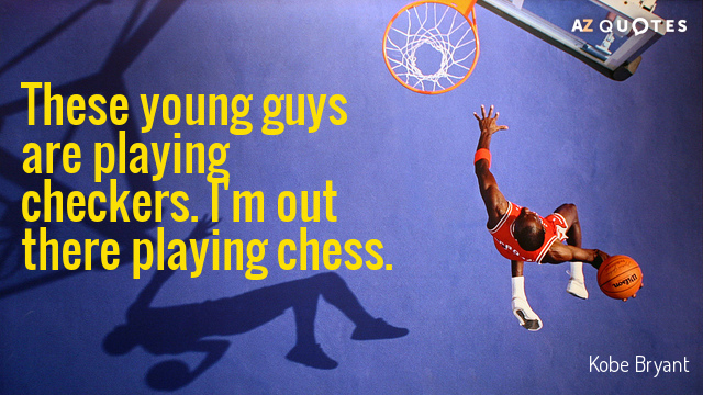 Kobe Bryant quote: These young guys are playing checkers. I'm out there playing chess.