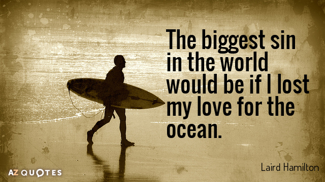 Laird Hamilton quote: The biggest sin in the world would be if I lost my love...