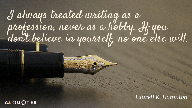 Laurell K. Hamilton quote: I always treated writing as a profession, never as a hobby. If...