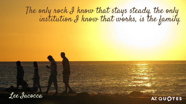 Lee Iacocca quote: The only rock I know that stays steady, the only institution I know...