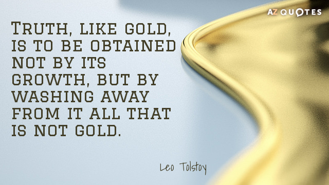 Leo Tolstoy quote: Truth, like gold, is to be obtained not by its growth, but by...