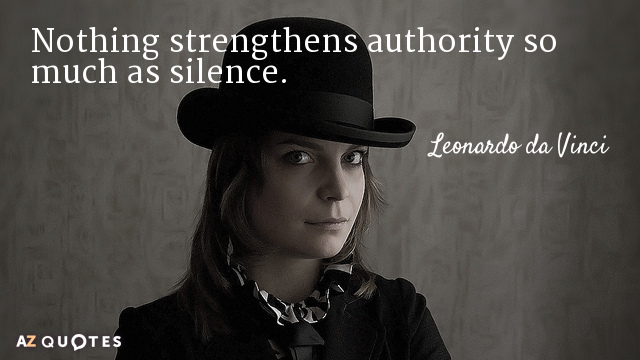 Leonardo da Vinci quote: Nothing strengthens authority so much as silence.