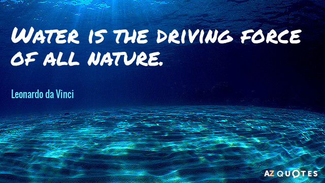 Leonardo da Vinci quote: Water is the driving force of all nature.