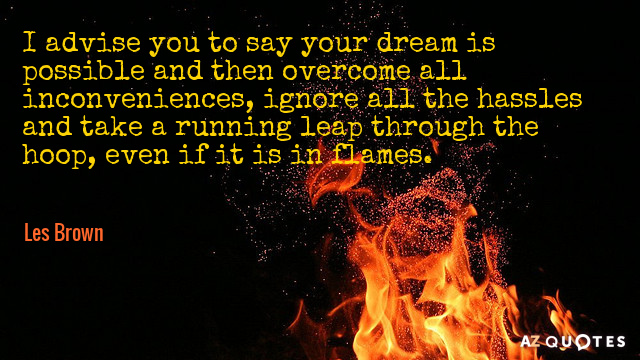Les Brown quote: I advise you to say your dream is possible and then overcome all...
