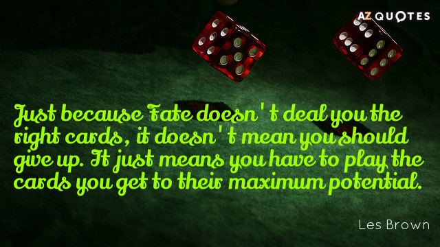 Les Brown quote: Just because Fate doesn't deal you the right cards, it doesn't mean you...