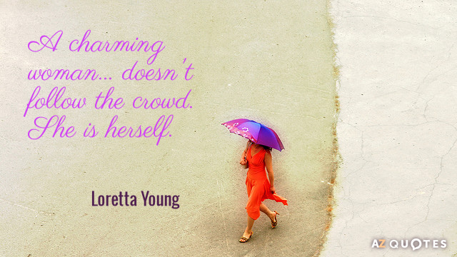 Loretta Young quote: A charming woman... doesn't follow the crowd. She is herself.