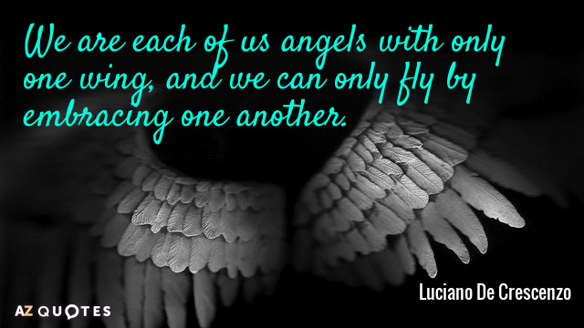 Luciano De Crescenzo quote: We are each of us angels with only one wing, and we...
