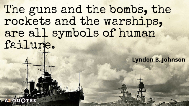 Lyndon B. Johnson quote: The guns and the bombs, the rockets and the warships, are all...