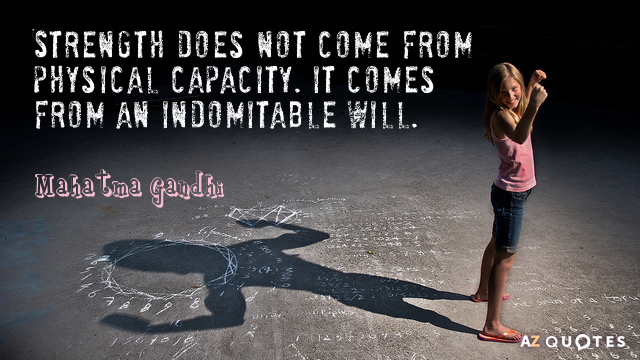 Mahatma Gandhi quote: Strength does not come from physical capacity. It comes from an indomitable will.