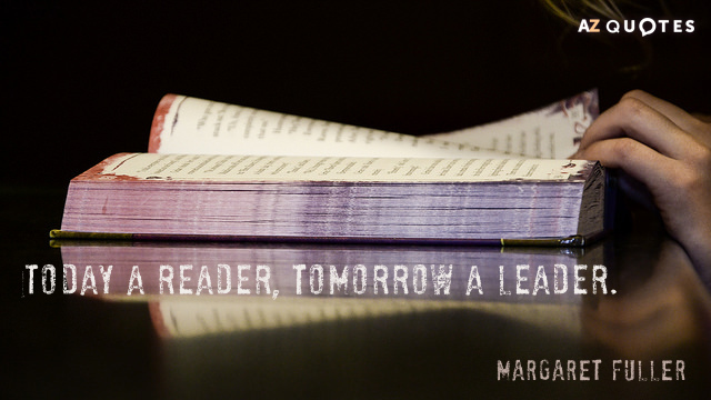 Margaret Fuller quote: Today a reader, tomorrow a leader.