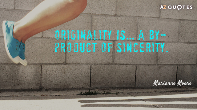 Marianne Moore quote: Originality is... a by-product of sincerity.