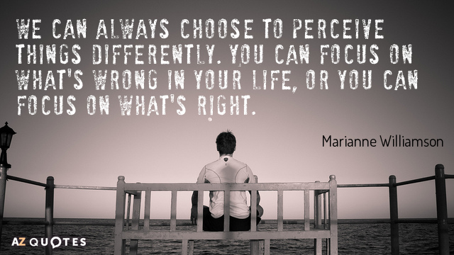 Marianne Williamson quote: We can always choose to perceive things differently. You can focus on what's...