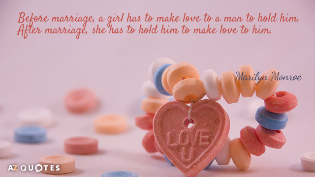 Marilyn Monroe quote: Before marriage, a girl has to make love to a man to hold...