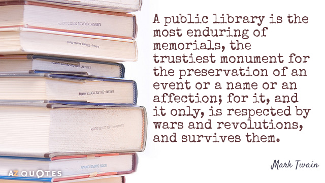 Mark Twain quote: A public library is the most enduring of memorials, the trustiest monument for...
