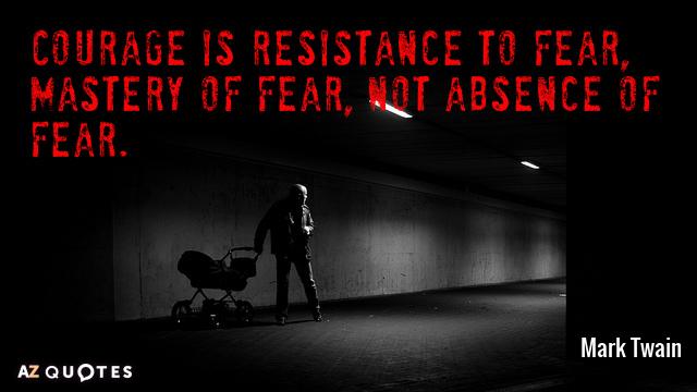 Mark Twain quote: Courage is resistance to fear, mastery of fear, not absence of fear.