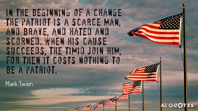 Mark Twain quote: In the beginning of a change the patriot is a scarce man, and...