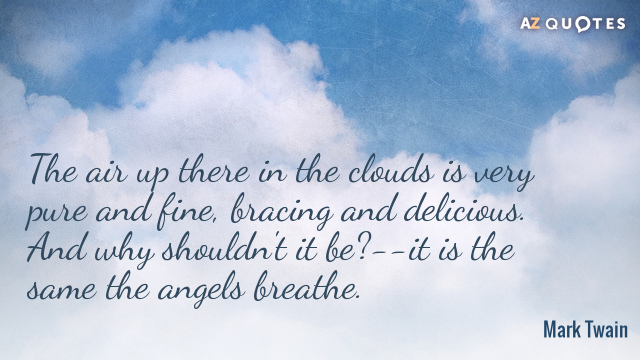 Mark Twain quote: The air up there in the clouds is very pure and fine, bracing...