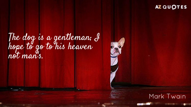 Mark Twain quote: The dog is a gentleman; I hope to go to his heaven not...
