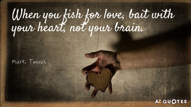 Mark Twain quote: When you fish for love, bait with your heart, not your brain.