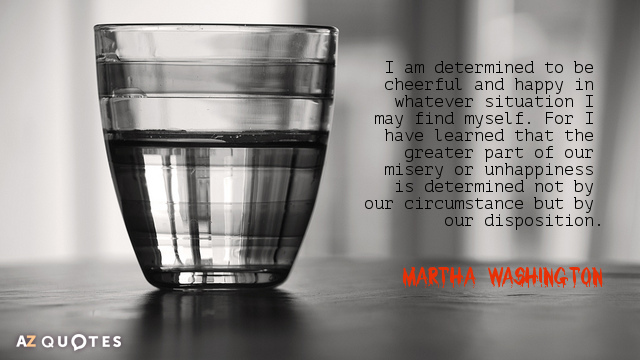 Martha Washington quote: I am determined to be cheerful and happy in whatever situation I may...