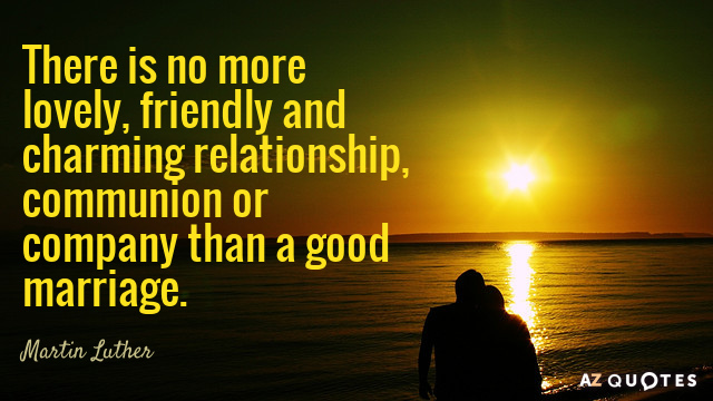 Martin Luther quote: There is no more lovely, friendly and charming relationship, communion or company than...