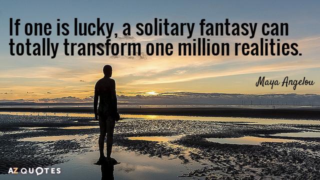 Maya Angelou quote: If one is lucky, a solitary fantasy can totally transform one million realities.