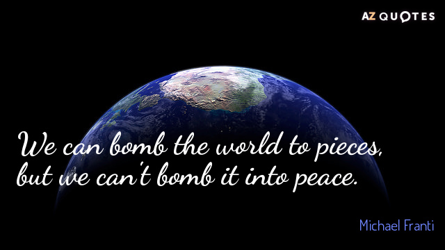 Michael Franti quote: We can bomb the world to pieces, but we can't bomb it into...