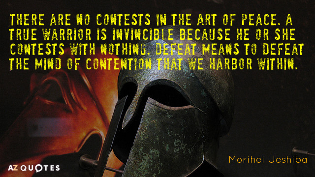 Morihei Ueshiba quote: There are no contests in the Art of Peace. A true warrior is...