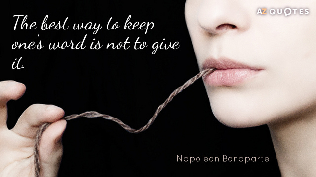 Napoleon Bonaparte quote: The best way to keep one's word is not to give it.