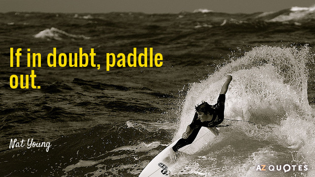 Nat Young quote: If in doubt, paddle out.