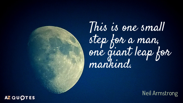 Neil Armstrong quote: This is one small step for a man, one giant leap for mankind.