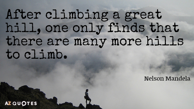 Nelson Mandela quote: After climbing a great hill, one only finds that there are many more...