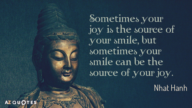 Nhat Hanh quote: Sometimes your joy is the source of your smile, but sometimes your smile...