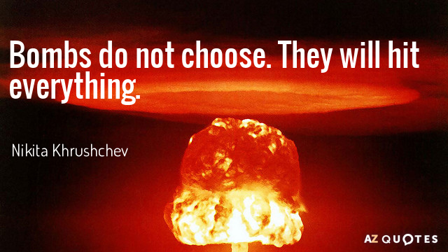 Nikita Khrushchev quote: Bombs do not choose. They will hit everything.