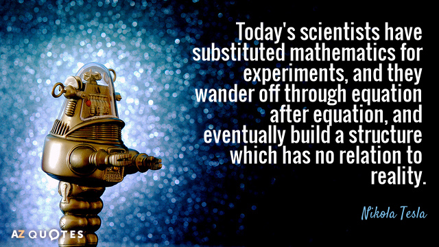 Nikola Tesla quote: Today's scientists have substituted mathematics for experiments, and they wander off through equation...