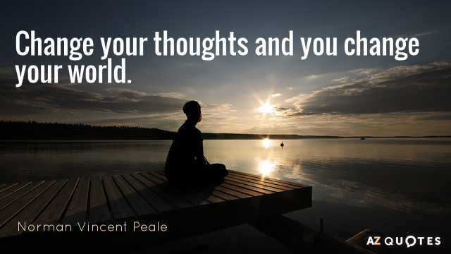 Norman Vincent Peale quote: Change your thoughts and you change your world.