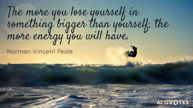 Norman Vincent Peale quote: The more you lose yourself in something bigger than yourself, the more...