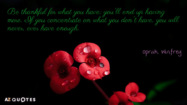 Oprah Winfrey quote: Be thankful for what you have; you'll end up having more. If you...