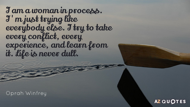 Oprah Winfrey quote: I am a woman in process. I'm just trying like everybody else. I...
