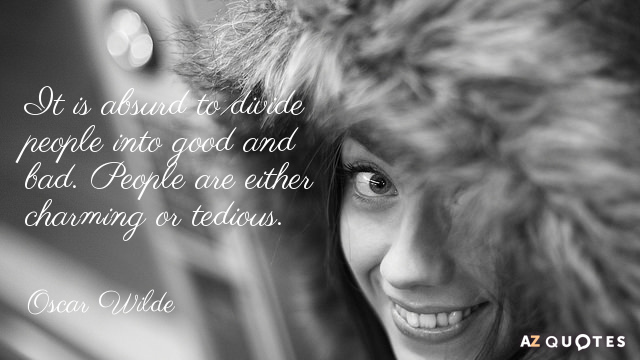 Oscar Wilde quote: It is absurd to divide people into good and bad. People are either...