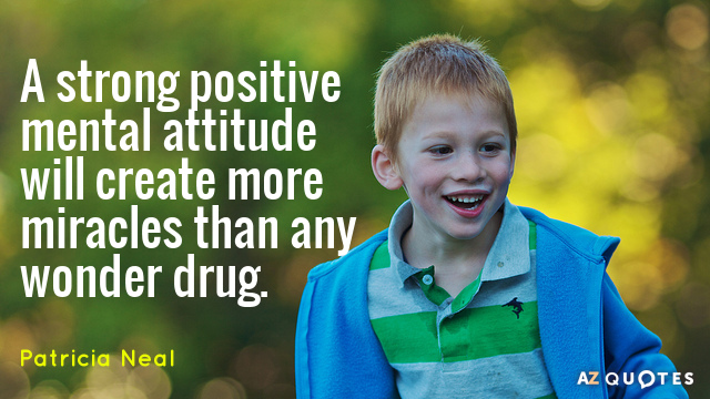 Patricia Neal quote: A strong positive mental attitude will create more miracles than any wonder drug.