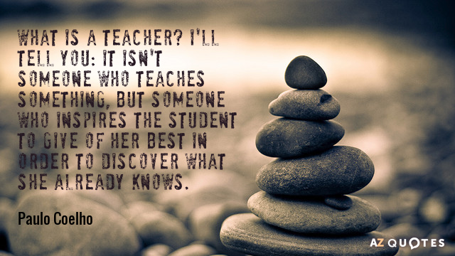 Paulo Coelho quote: What is a teacher? I'll tell you: it isn't someone who teaches something...