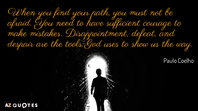 Paulo Coelho quote: When you find your path, you must not be afraid. You need to...